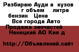 Разбираю Ауди а8 кузов d2 1999г объем 4.2литра бензин › Цена ­ 1 000 - Все города Авто » Продажа запчастей   . Ненецкий АО,Кия д.